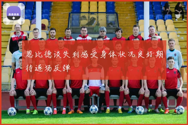 恩比德谈失利感受身体状况良好期待逐场反弹