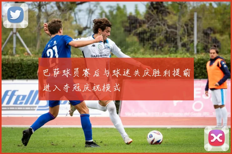 巴萨球员赛后与球迷共庆胜利提前进入夺冠庆祝模式